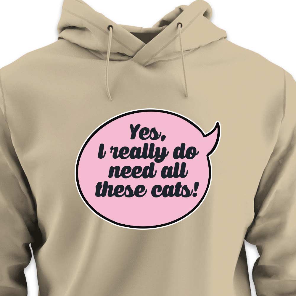 Yes, I Really Do Need All These Cats - HOODIE (Unisex)