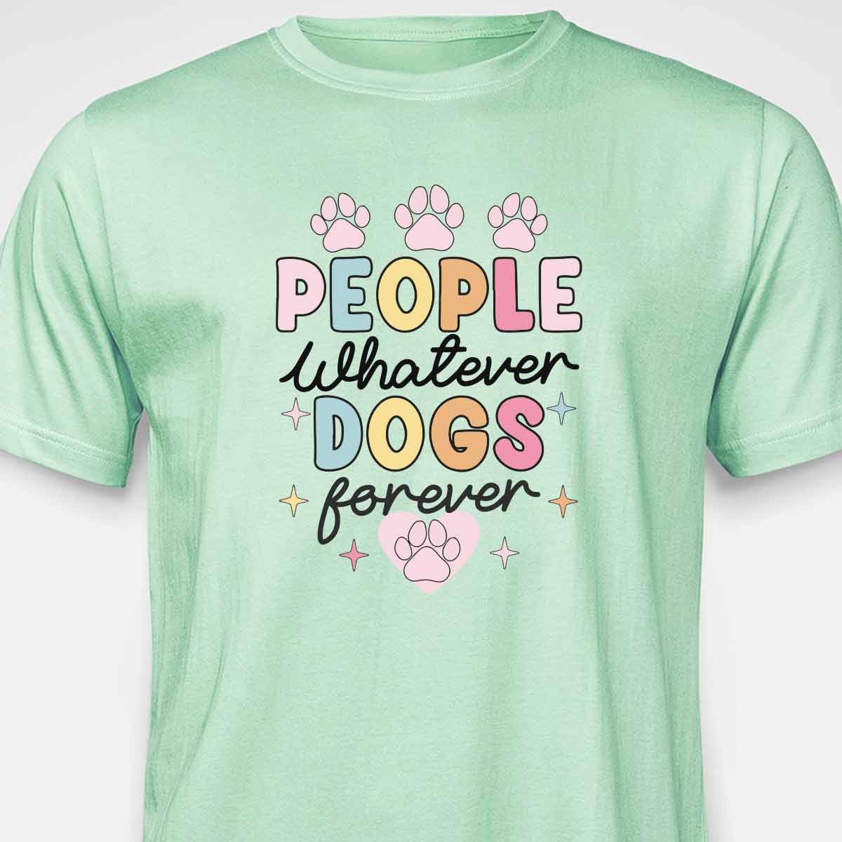 People Whatever Dogs Forever T-SHIRT