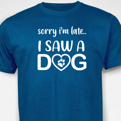 Sorry I'm Late...I Saw A Dog  T-SHIRT