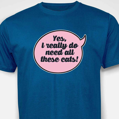 Yes, I Really Do Need All These Cats T-SHIRT
