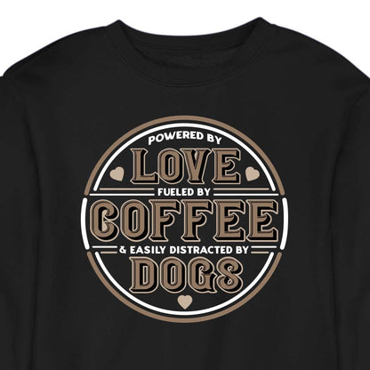 Powered by Love, Fuelled by Coffee, Easily Distracted by Dogs - CREWNECK (Unisex)