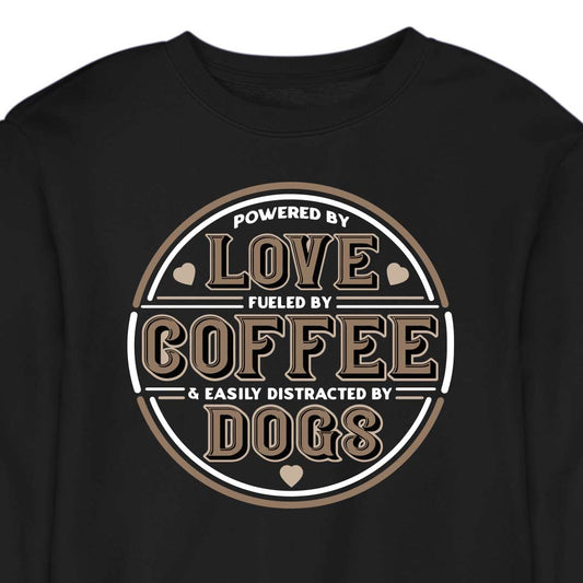 Powered by Love, Fuelled by Coffee, Easily Distracted by Dogs - CREWNECK (Unisex)