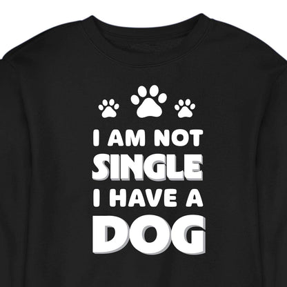 I Am Not Single, I Have a Dog - CREWNECK (Unisex)
