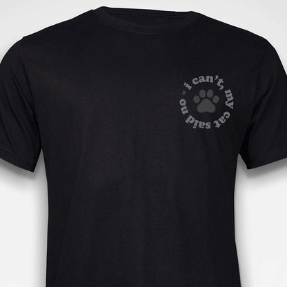 I Can't, My Cat Said No T-SHIRT