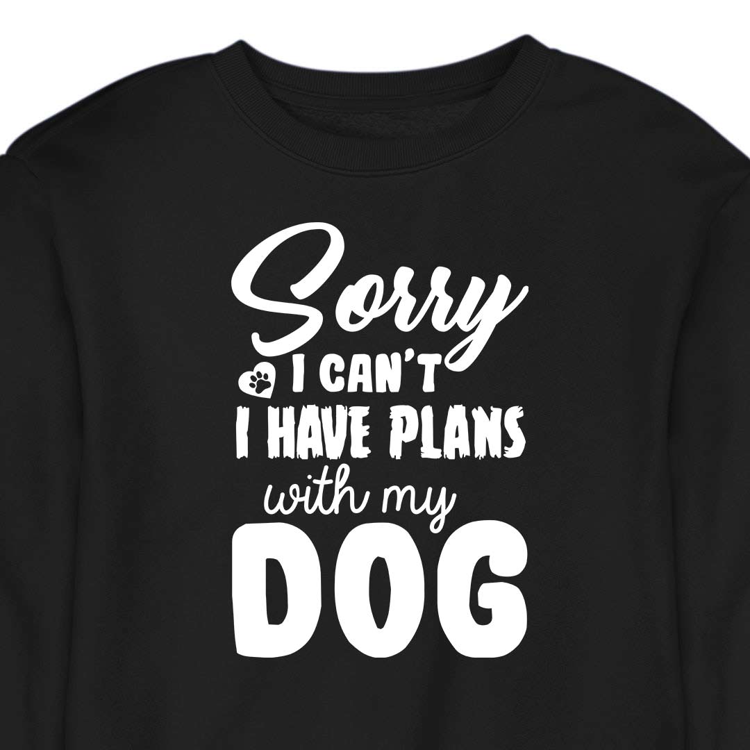 Sorry, I Have Plans With My Dog - CREWNECK (Unisex)