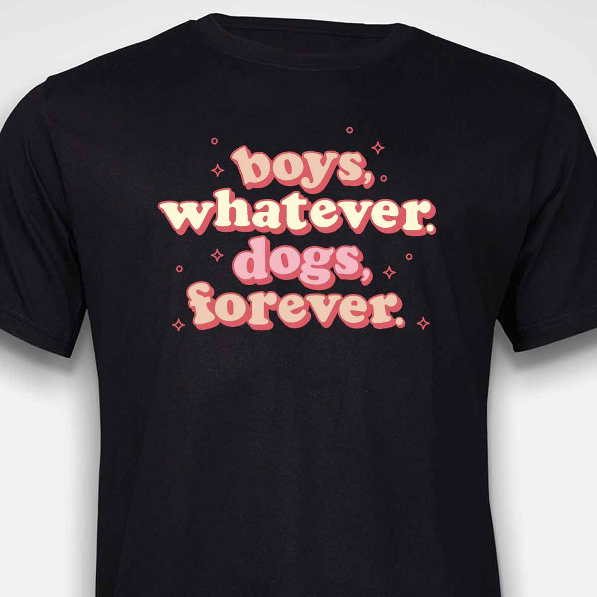 Boys, Whatever. Dogs, Forever. T-SHIRT