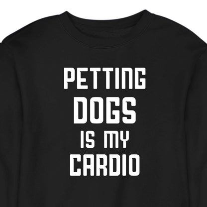 Petting Dogs Is My Cardio - CREWNECK (Unisex)