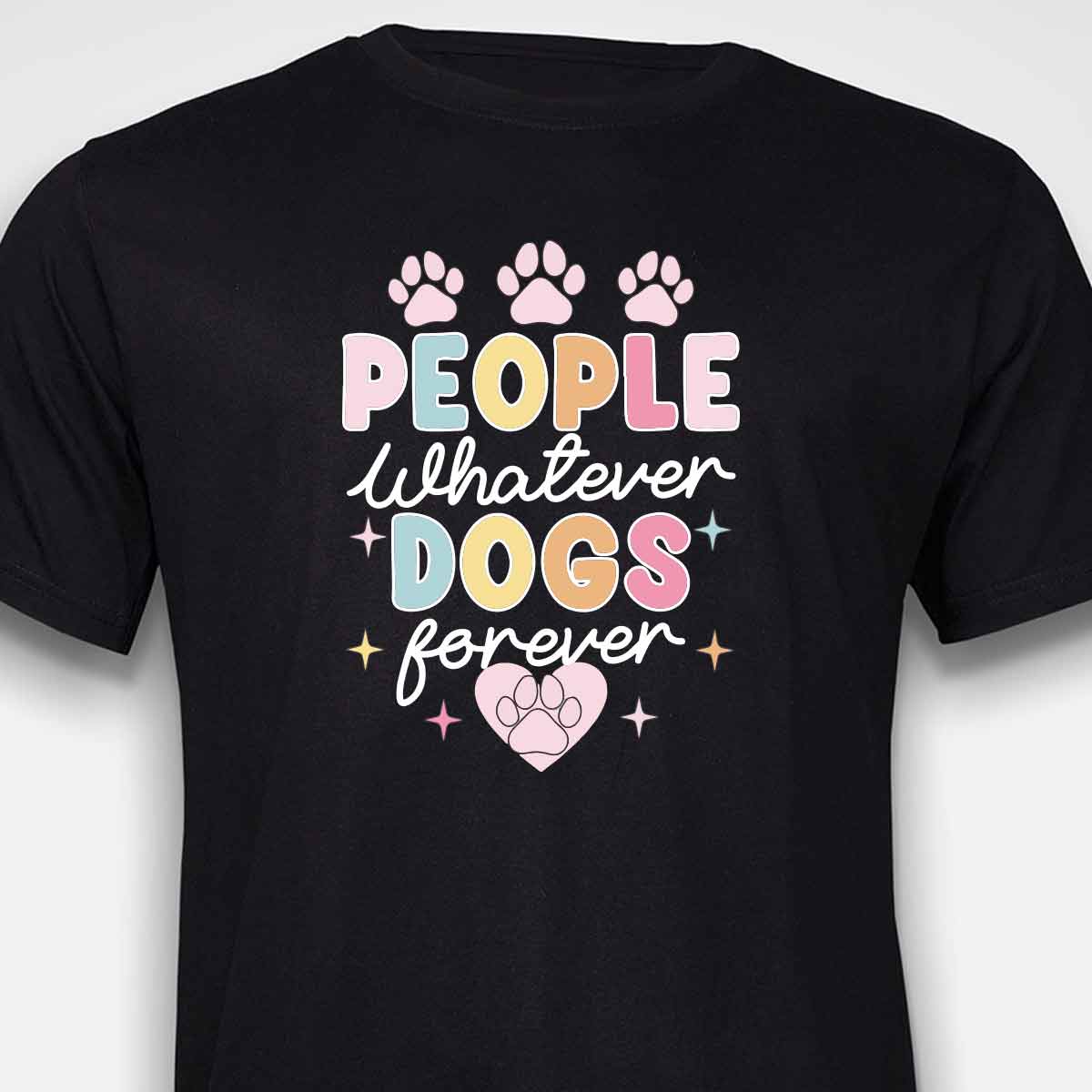 People Whatever Dogs Forever T-SHIRT