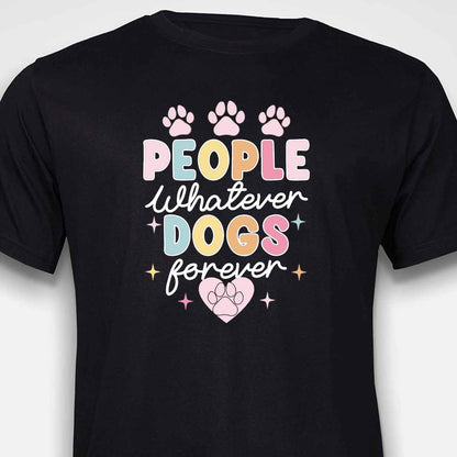 People Whatever Dogs Forever T-SHIRT