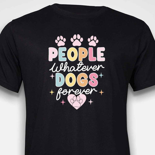 People Whatever Dogs Forever T-SHIRT