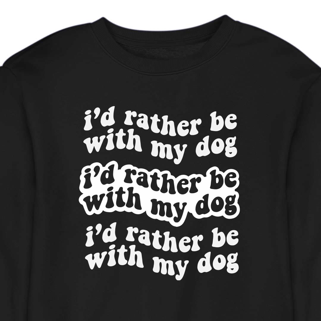 I'd Rather Be With My Dog - CREWNECK (Unisex)