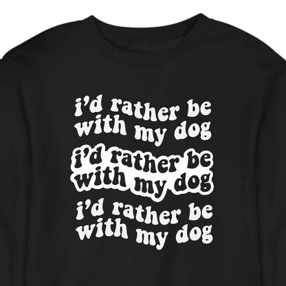 I'd Rather Be With My Dog - CREWNECK (Unisex)