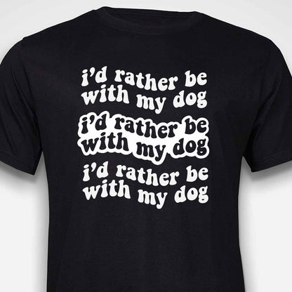 I'd Rather Be With My Dog T-SHIRT