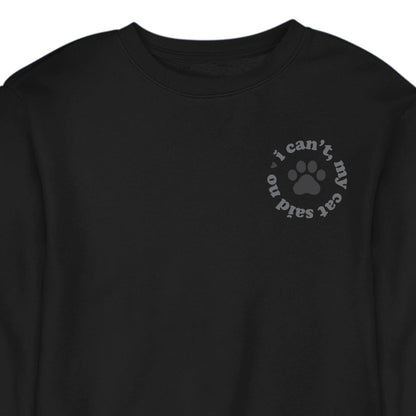 I Can't My Cat Said No - CREWNECK (Unisex)