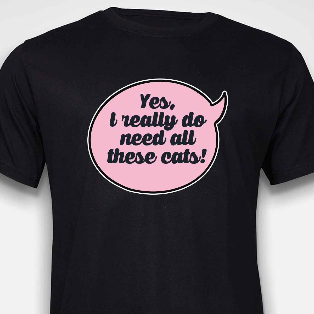 Yes, I Really Do Need All These Cats T-SHIRT