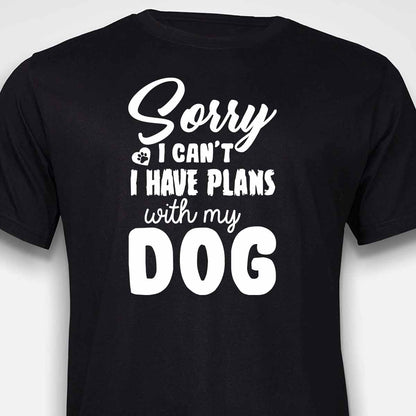 Sorry, I Have Plans With My Dog T-SHIRT
