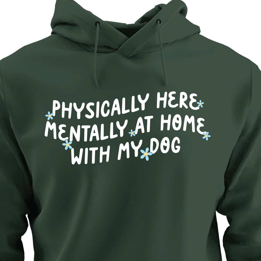 Physically Here, Mentally at Home With My Dog - HOODIE (Unisex)