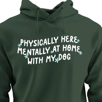 Physically Here, Mentally at Home With My Dog - HOODIE (Unisex)