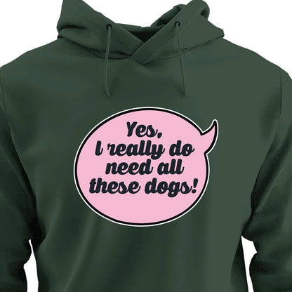 Yes, I Really Do Need All These Dogs - HOODIE (Unisex)