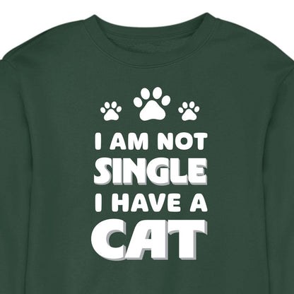 I Am Not Single, I Have a Cat - CREWNECK (Unisex)