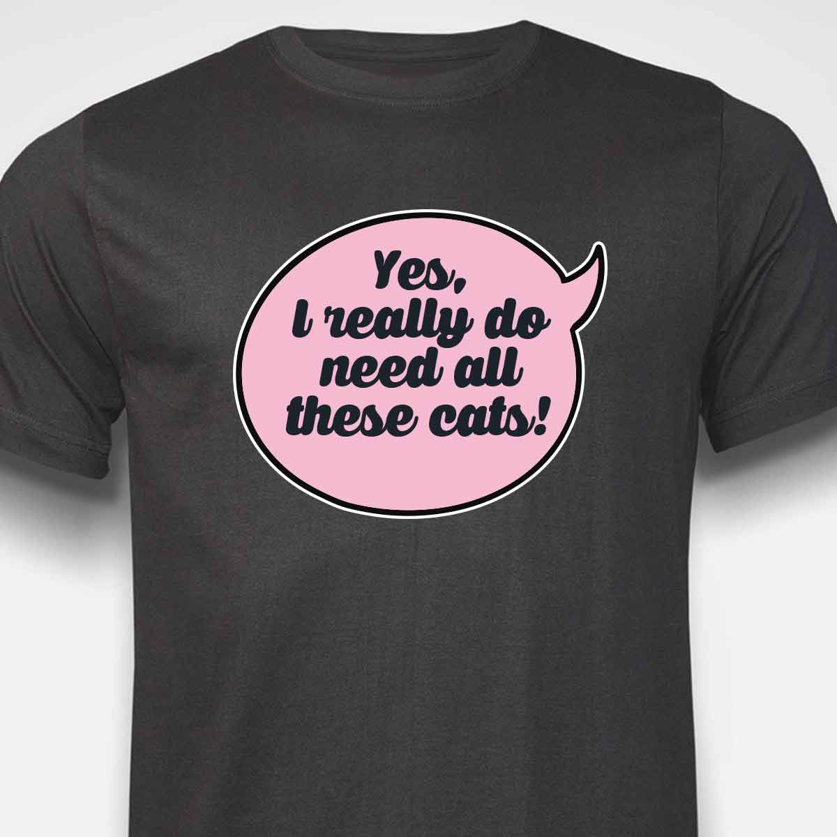 Yes, I Really Do Need All These Cats T-SHIRT