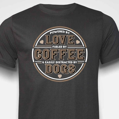 Powered by Love, Fuelled by Coffee, Easily Distracted by Dogs T-SHIRT