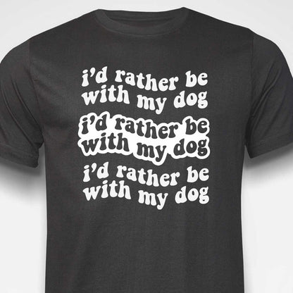 I'd Rather Be With My Dog T-SHIRT