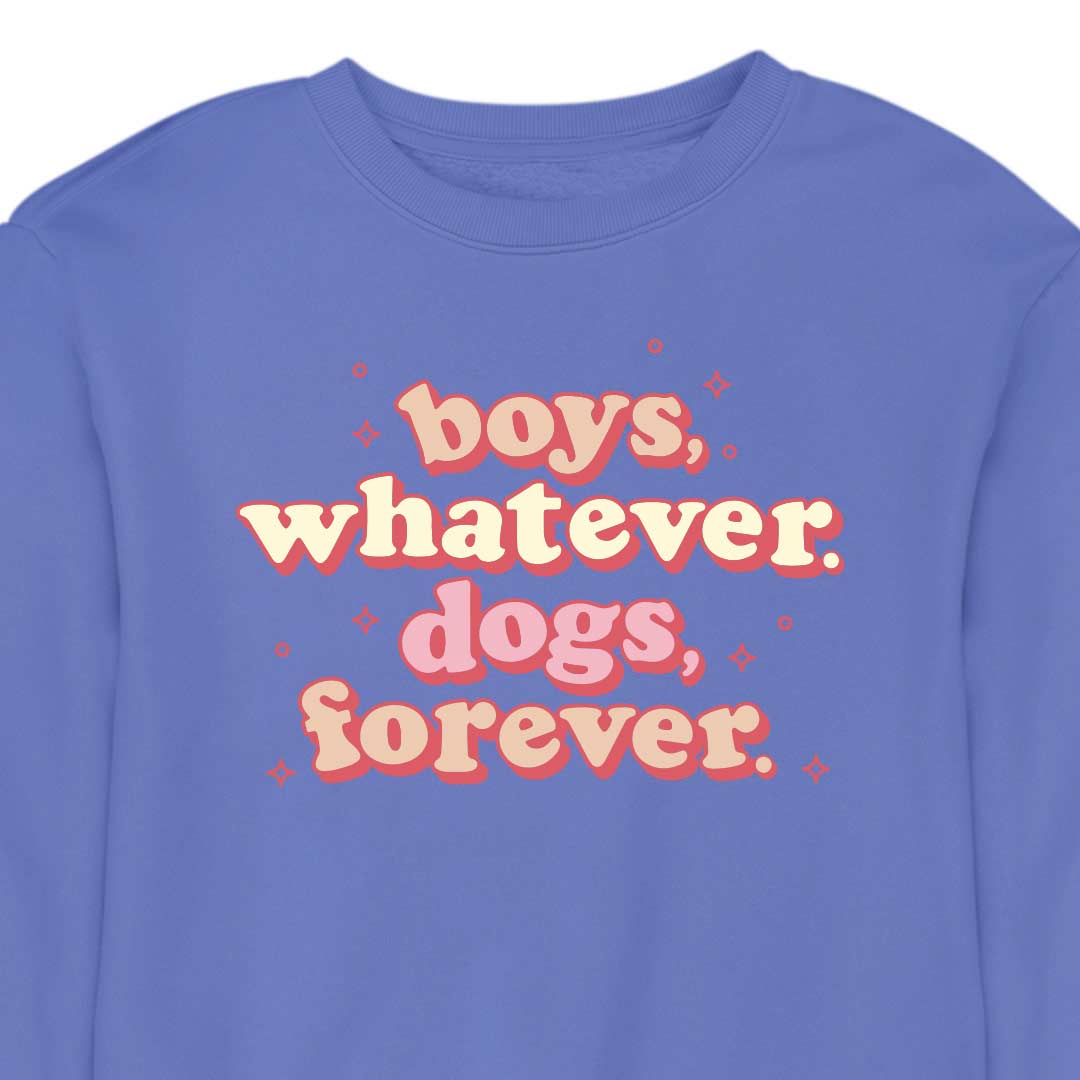 Boys, Whatever. Dogs, Forever. - CREWNECK (Unisex)