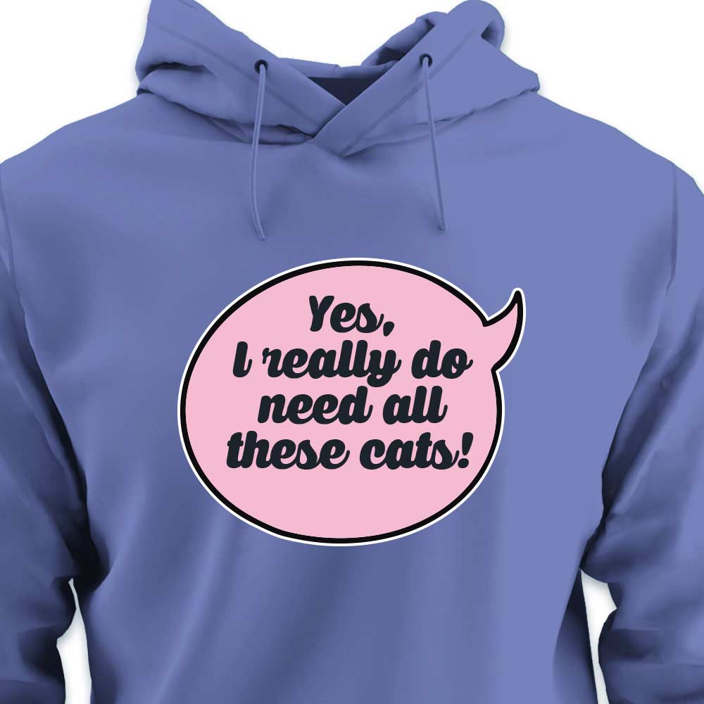 Yes, I Really Do Need All These Cats - HOODIE (Unisex)