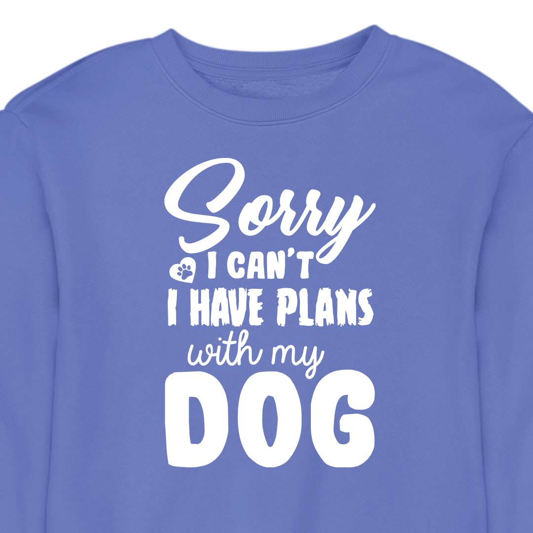Sorry, I Have Plans With My Dog - CREWNECK (Unisex)