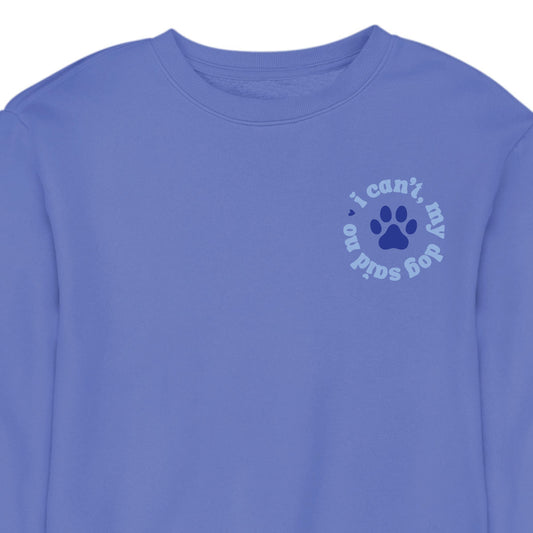 I Can't My Dog Said No - CREWNECK (Unisex)