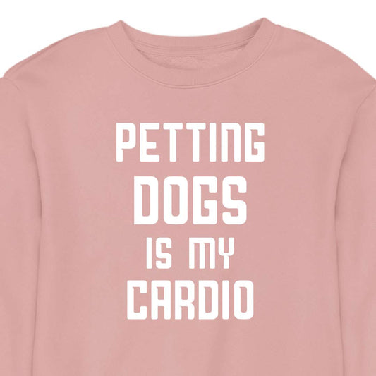 Petting Dogs Is My Cardio - CREWNECK (Unisex)