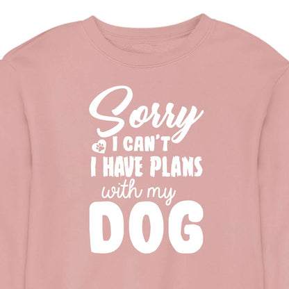 Sorry, I Have Plans With My Dog - CREWNECK (Unisex)