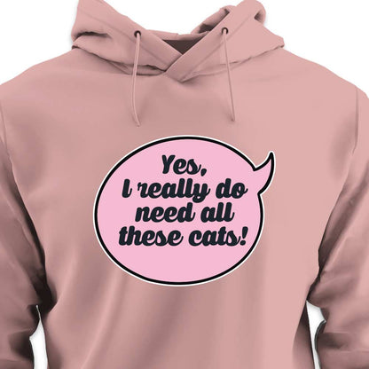 Yes, I Really Do Need All These Cats - HOODIE (Unisex)
