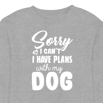 Sorry, I Have Plans With My Dog - CREWNECK (Unisex)