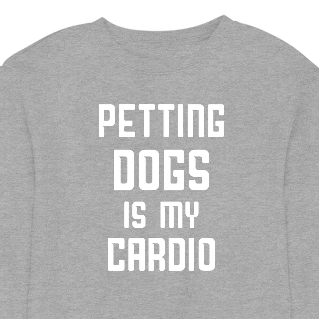 Petting Dogs Is My Cardio - CREWNECK (Unisex)