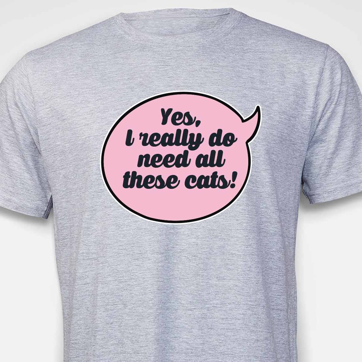 Yes, I Really Do Need All These Cats T-SHIRT