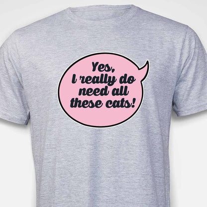 Yes, I Really Do Need All These Cats T-SHIRT