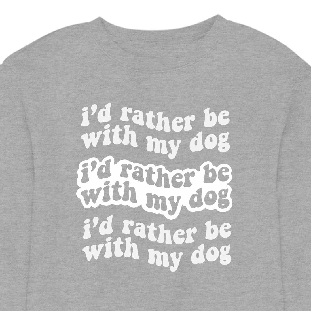 I'd Rather Be With My Dog - CREWNECK (Unisex)
