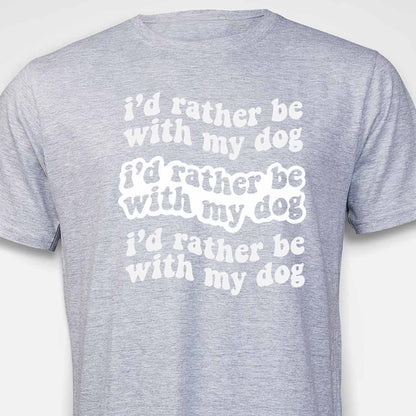 I'd Rather Be With My Dog T-SHIRT