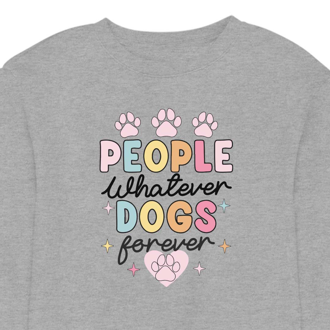 People Whatever Dogs Forever - CREWNECK (Unisex)