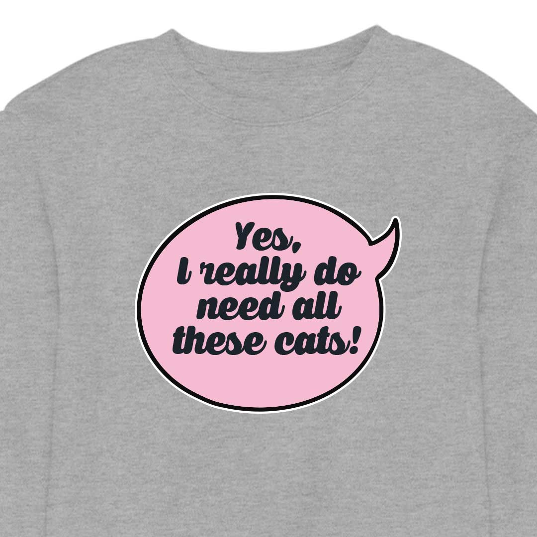 Yes, I Really Do Need All These Cats - CREWNECK (Unisex)