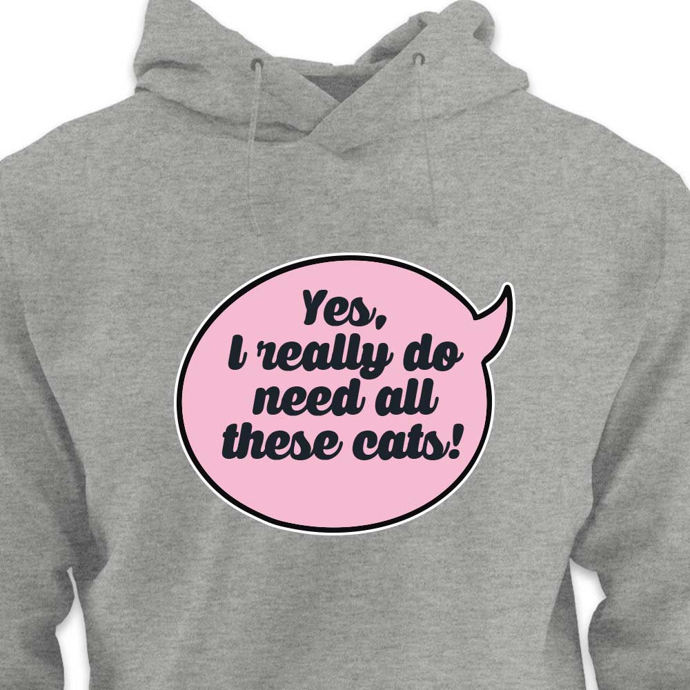 Yes, I Really Do Need All These Cats - HOODIE (Unisex)