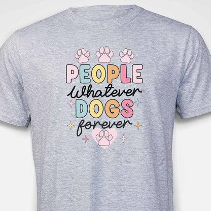 People Whatever Dogs Forever T-SHIRT