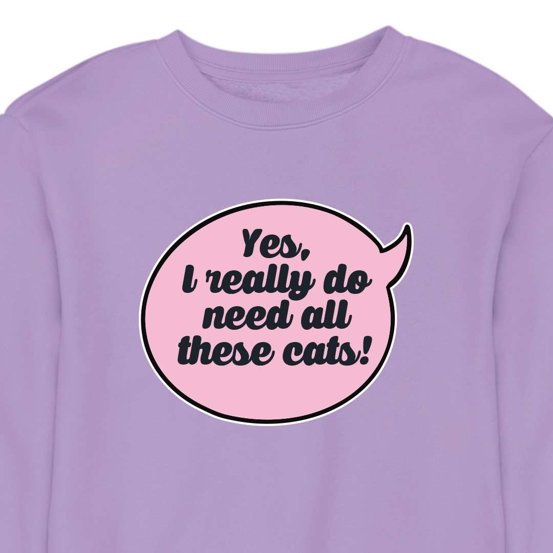 Yes, I Really Do Need All These Cats - CREWNECK (Unisex)