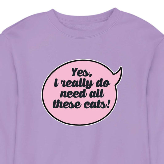 Yes, I Really Do Need All These Cats - CREWNECK (Unisex)