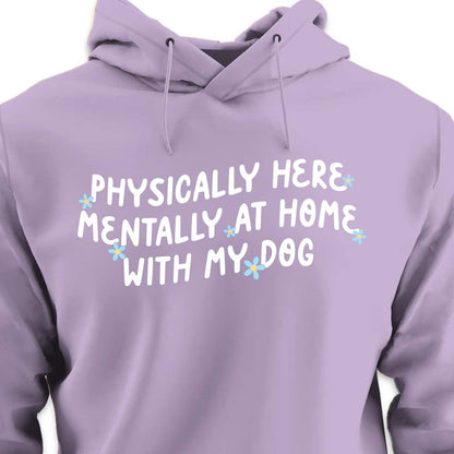 Physically Here, Mentally at Home With My Dog - HOODIE (Unisex)