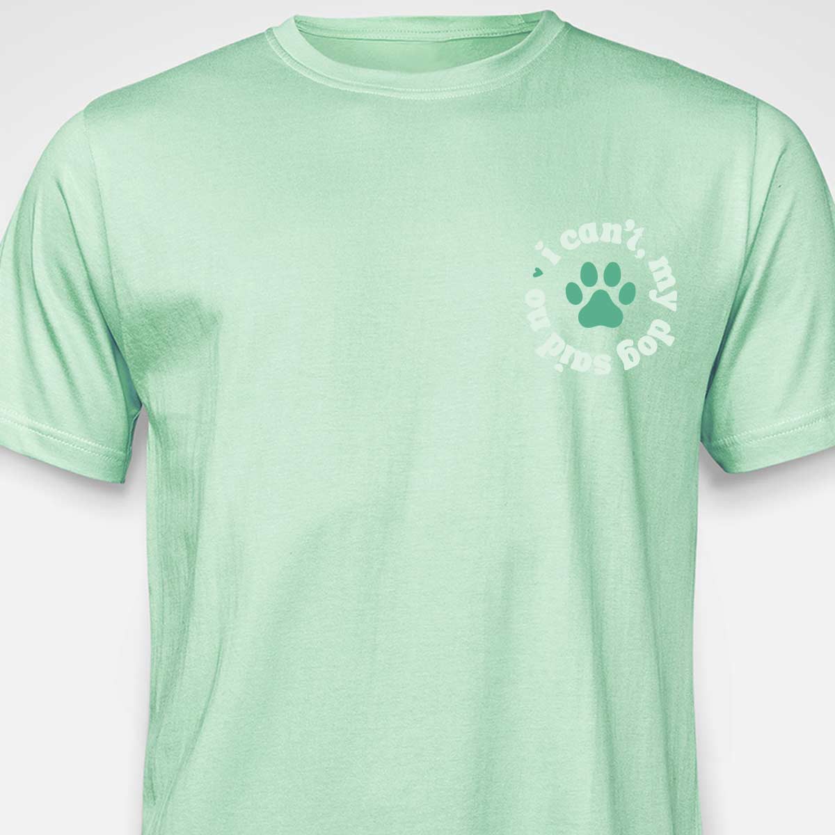 I Can't, My Dog Said No T-SHIRT