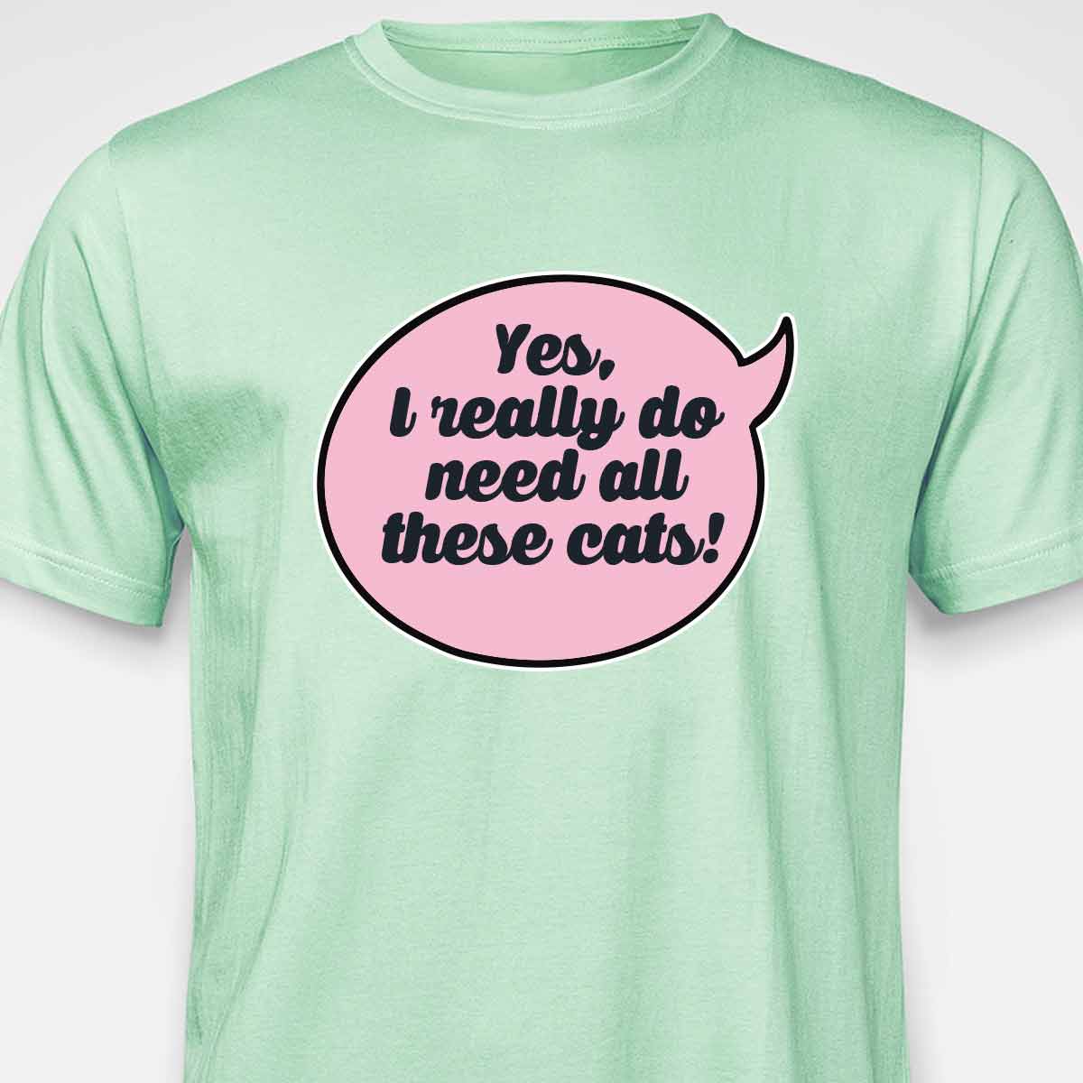 Yes, I Really Do Need All These Cats T-SHIRT
