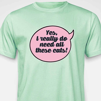 Yes, I Really Do Need All These Cats T-SHIRT